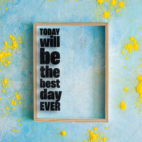 "Today Will Be The Best Day" 3D Prime Wood Frame Wall Art by Sehrawat Brothers - My Interior Factory