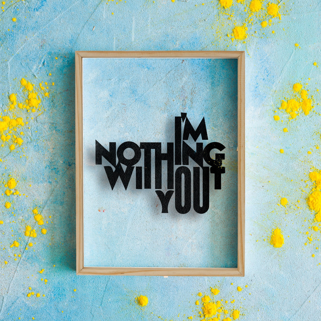 "I'M Nothing Without You" 3D Prime Wood Frame Wall Art by Sehrawat Brothers - My Interior Factory